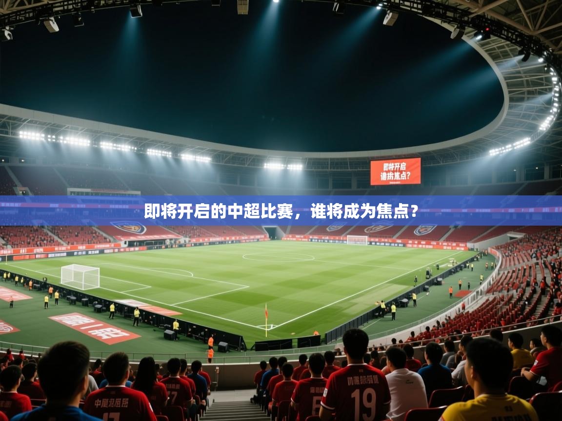 即将开启的中超比赛，谁将成为焦点？  第1张