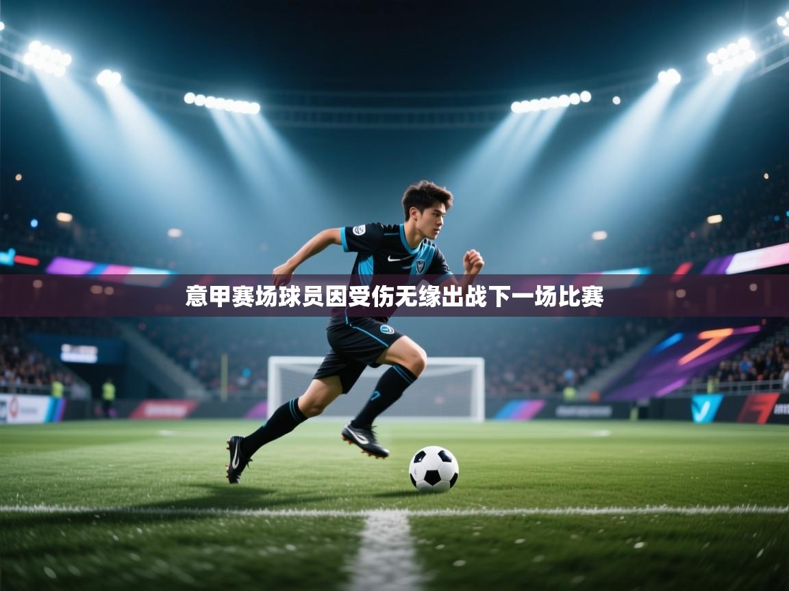 意甲赛场球员因受伤无缘出战下一场比赛  第1张